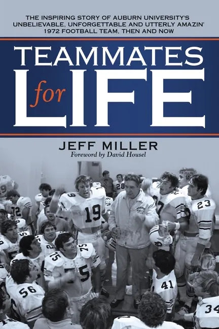 Teammates for Life: The Inspiring Story of Auburn University's Unbelievable, Unforgettable and Utterly Amazin' 1972 Football Team, Then and Now - Paperback