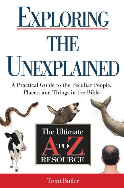 Exploring the Unexplained: A Practical Guide to the Peculiar People, Places, and Things in the Bible - Paperback