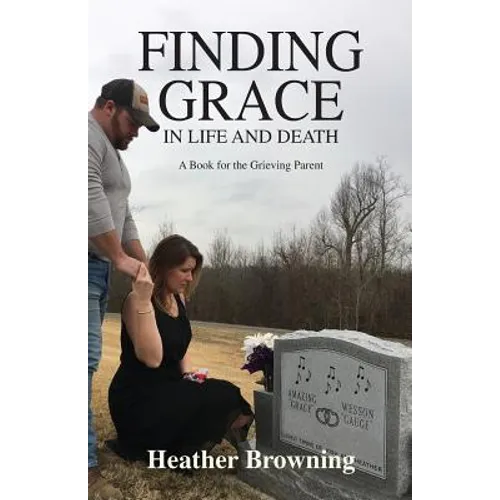 Finding Grace in Life and Death: A Book For The Grieving Parent - Paperback