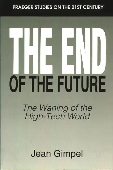 The End of the Future: The Waning of the High-Tech World - Paperback