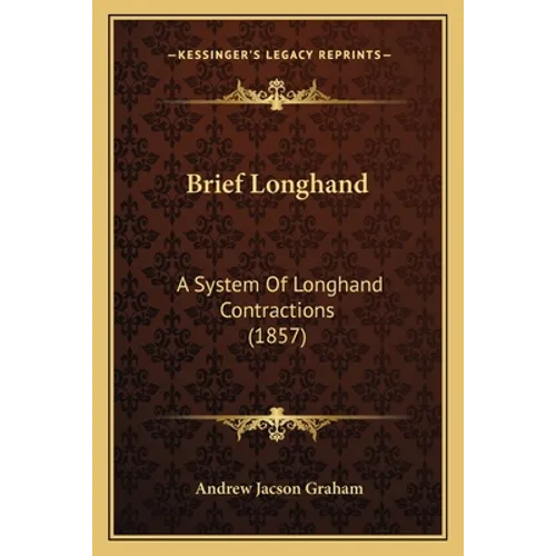 Brief Longhand: A System Of Longhand Contractions (1857) - Paperback