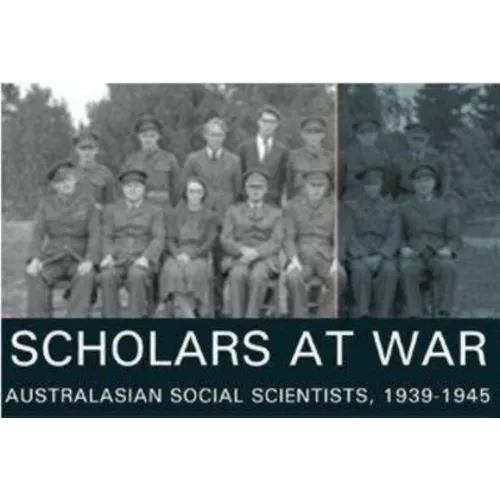 Scholars at War: Australasian Social Scientists, 1939-1945 - Paperback