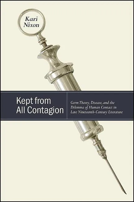 Kept from All Contagion: Germ Theory, Disease, and the Dilemma of Human Contact in Late Nineteenth-Century Literature - Paperback