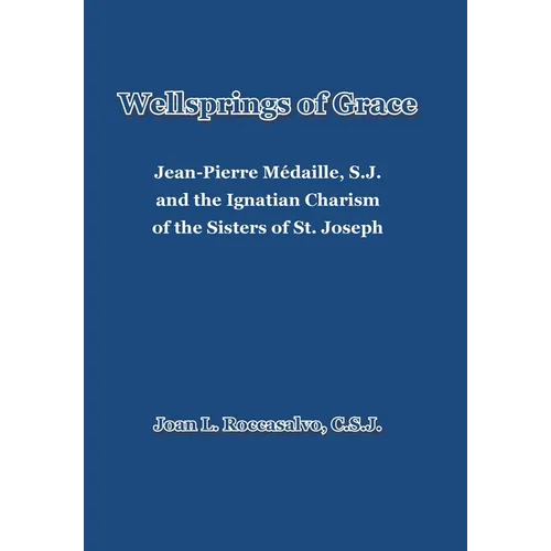 Wellsprings of Grace: Jean-Pierre Médaille, S.J. and the Ignatian Charism of the Sisters of St. Joseph - Hardcover