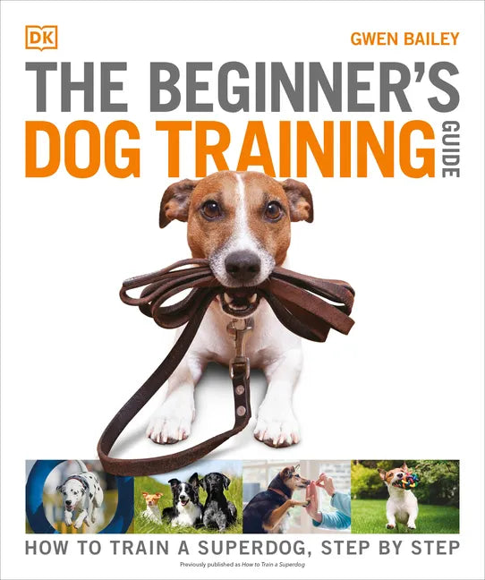 The Beginner's Dog Training Guide: How to Train a Superdog, Step by Step - Paperback