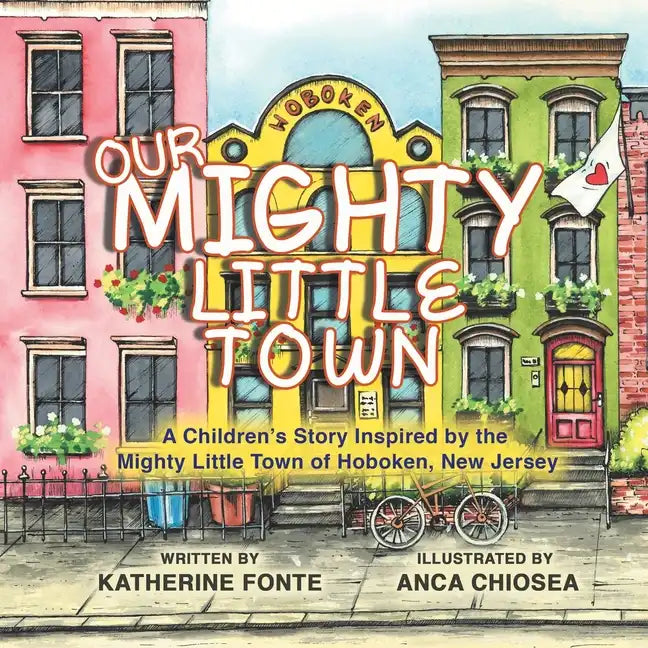 Our Mighty Little Town: A Children's Story Inspired by the Mighty Little Town of Hoboken, New Jersey - Paperback
