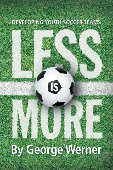 Less Is More: Developing Youth Soccer Teams - Paperback