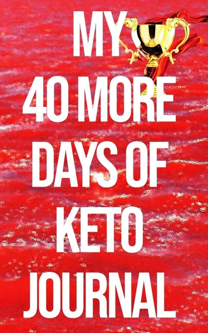 My 40 More Days of Keto Journal: the Number 1 Keto Journal on the Internet The Ultimate Lazy, Brazy & Crazy Keto Hack/Weapon in Your Cart. (Won't be A - Paperback
