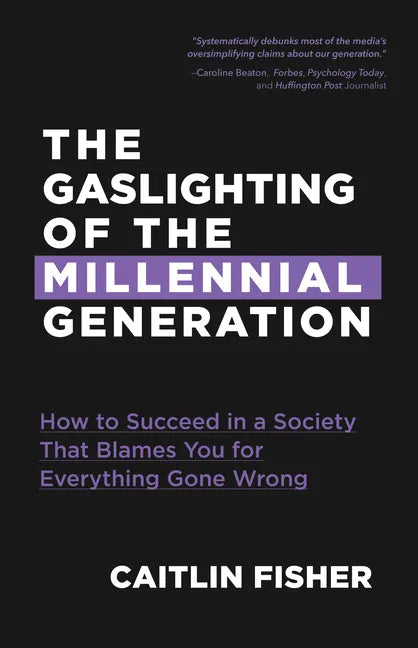 The Gaslighting of the Millennial Generation: How to Succeed in a Society That Blames You for Everything Gone Wrong (White Elephant Gift) - Paperback