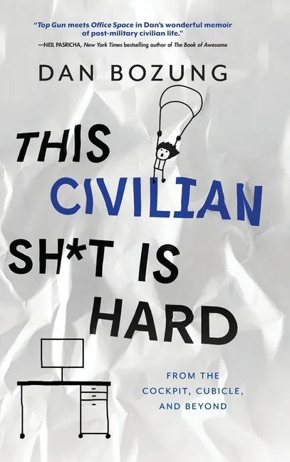 This Civilian Sh*t is Hard: From the Cockpit, Cubicle, and Beyond - Hardcover