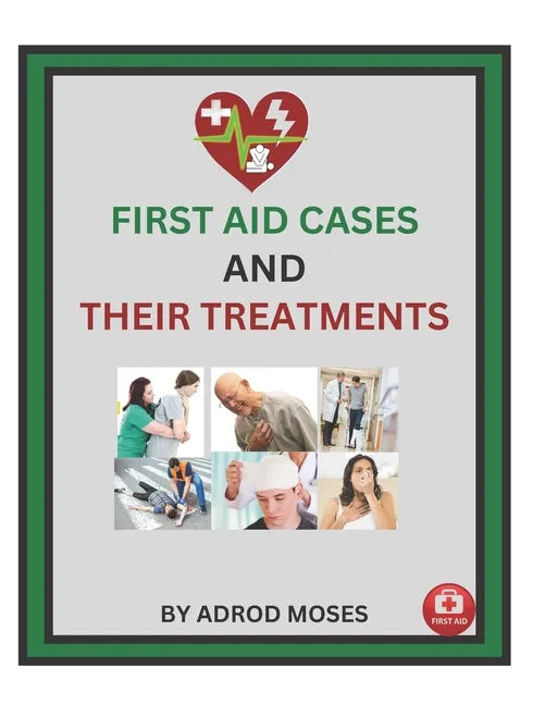 First Aid Cases and Their Treatment: step by step guide for everyone - Paperback