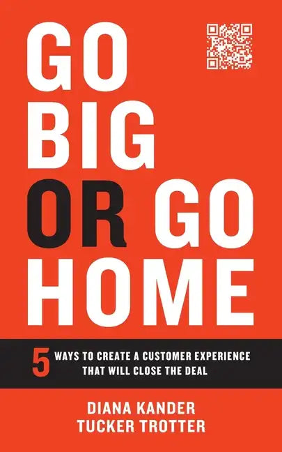 Go Big or Go Home: 5 Ways to Create a Customer Experience That Will Close the Deal - Paperback
