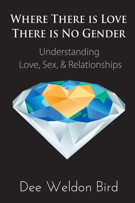 Where There is Love, There is No Gender: Understanding Love, Sex, & Relationships - Paperback