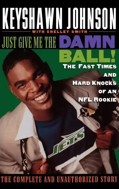 Just Give Me the Damn Ball!: The Fast Times and Hard Knocks of an NFL Rookie - Hardcover