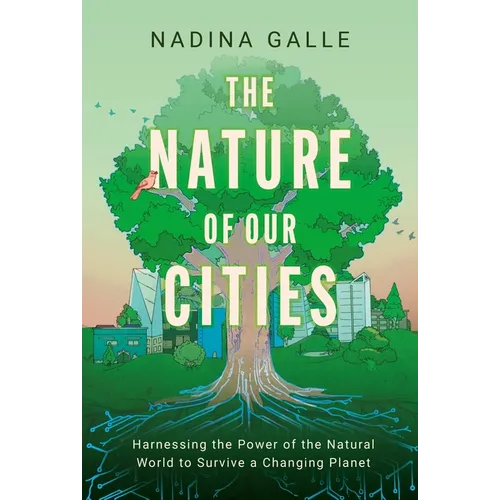 The Nature of Our Cities: Harnessing the Power of the Natural World to Survive a Changing Planet - Hardcover