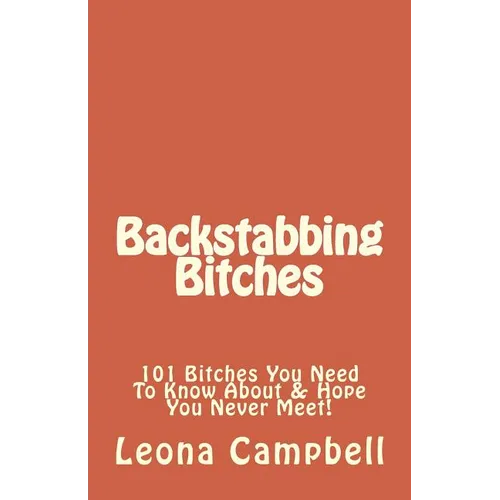 Backstabbing Bitches: 101 Bitches You Need To Know About & Hope You Never Meet! - Paperback