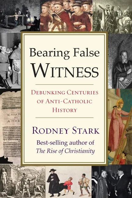 Bearing False Witness: Debunking Centuries of Anti-Catholic History - Paperback