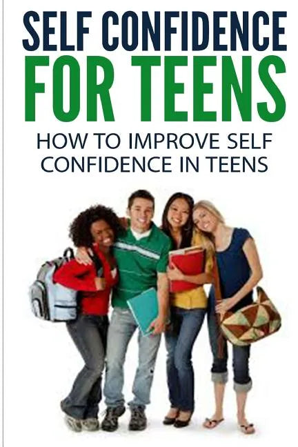Self Confidence for Teens: How to Improve Self Confidence in Teenagers - Paperback