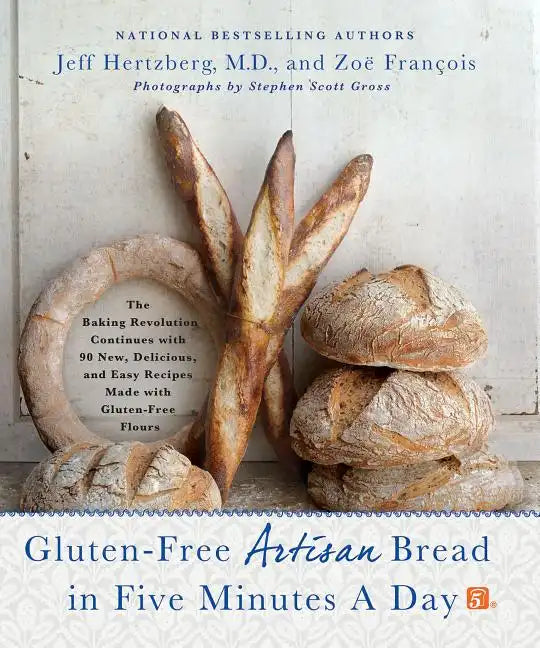 Gluten-Free Artisan Bread in Five Minutes a Day: The Baking Revolution Continues with 90 New, Delicious and Easy Recipes Made with Gluten-Free Flours - Hardcover
