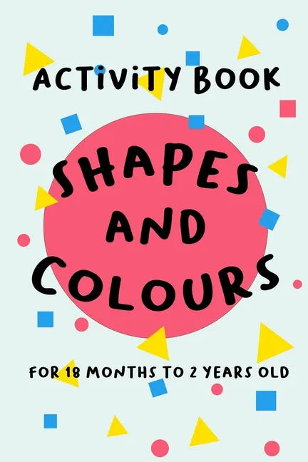 Shapes and Colours: For 18 months to 2 years old - Paperback