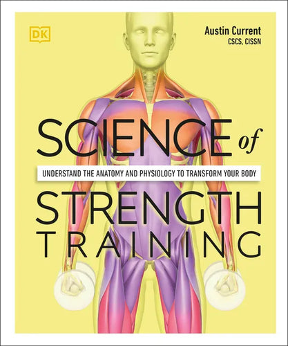 Science of Strength Training: Understand the Anatomy and Physiology to Transform Your Body - Paperback