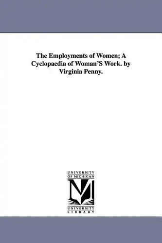 The Employments of Women; A Cyclopaedia of Woman'S Work. by Virginia Penny. - Paperback
