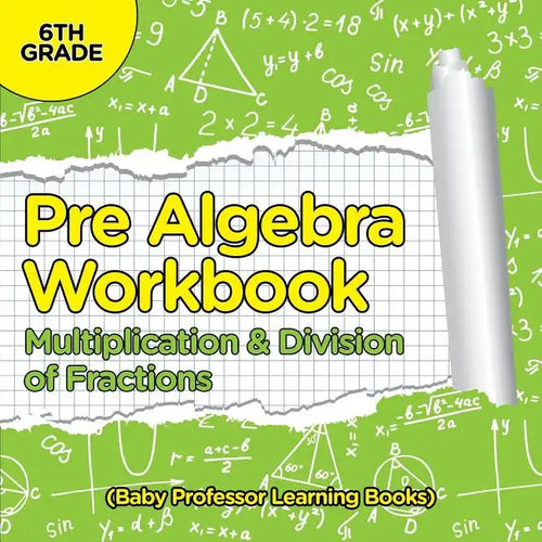 Pre Algebra Workbook 6th Grade: Multiplication & Division of Fractions (Baby Professor Learning Books) - Paperback