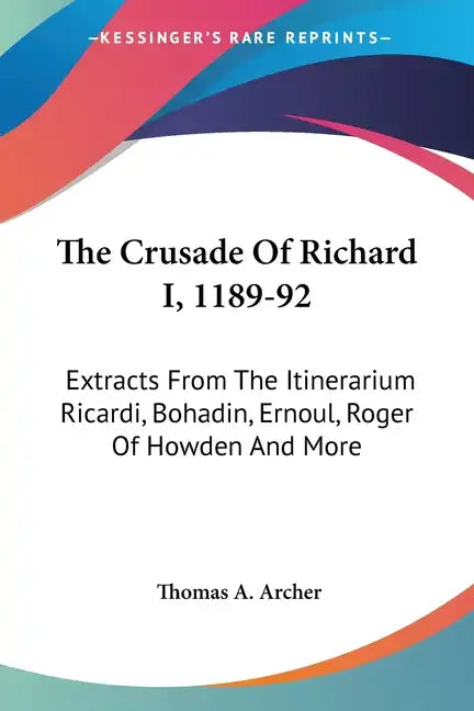 The Crusade Of Richard I, 1189-92: Extracts From The Itinerarium Ricardi, Bohadin, Ernoul, Roger Of Howden And More - Paperback