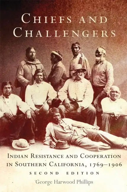 Chiefs and Challengers: Indian Resistance and Cooperation in Southern California, 1769-1906 - Paperback