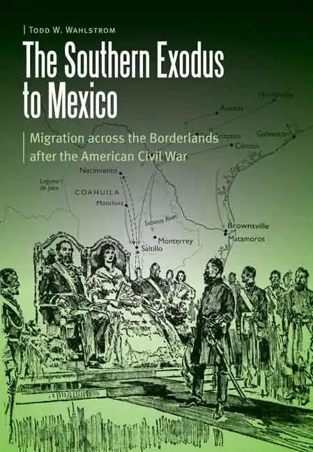 The Southern Exodus to Mexico: Migration Across the Borderlands After the American Civil War - Hardcover