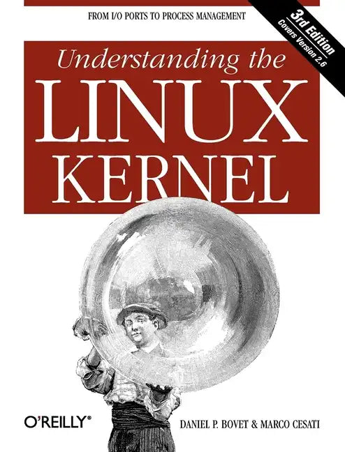 Understanding the Linux Kernel: From I/O Ports to Process Management - Paperback