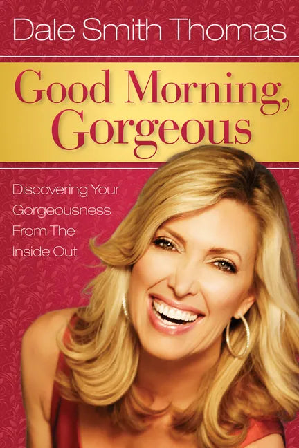 Good Morning Gorgeous: Discovering Your Gorgeousness from the Inside Out - Paperback