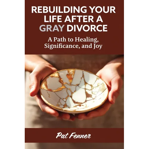 ReBuilding Your Life After a Gray Divorce: A Path to Healing, Significance, and Joy - Paperback