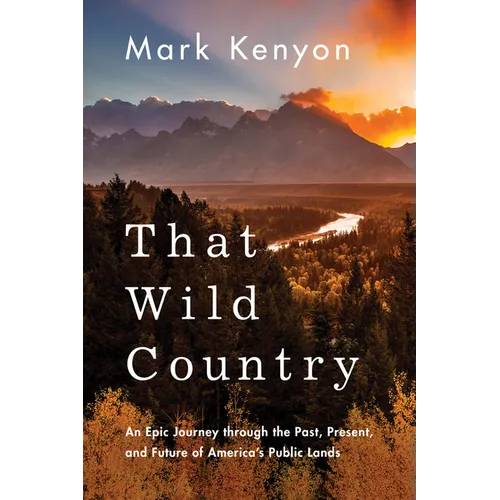 That Wild Country: An Epic Journey Through the Past, Present, and Future of America's Public Lands - Paperback
