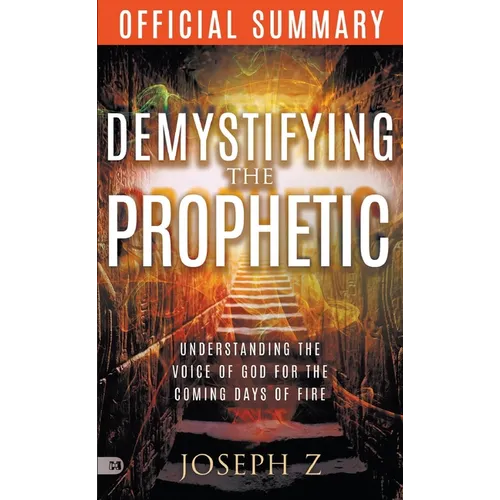 The Official Summary of Demystifying the Prophetic: Understanding the Voice of God for the Coming Days of Fire - Paperback