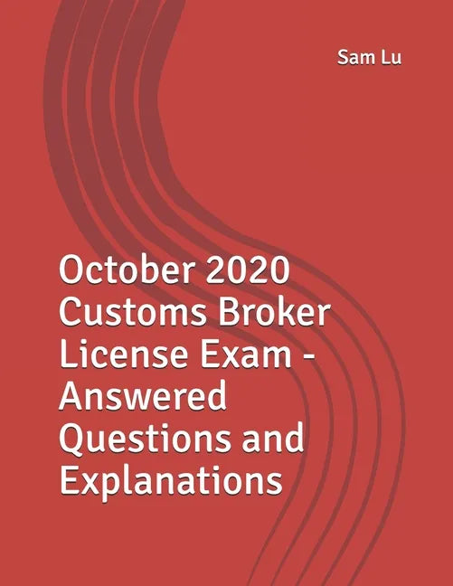 October 2020 Customs Broker License Exam - Answered Questions and Explanations - Paperback
