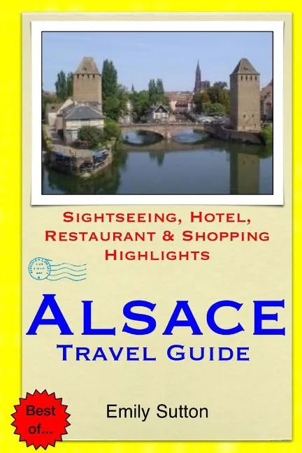 Alsace Travel Guide: Sightseeing, Hotel, Restaurant & Shopping Highlights - Paperback