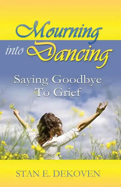 Mourning to Dancing: Saying Goodbye to Grief - Paperback