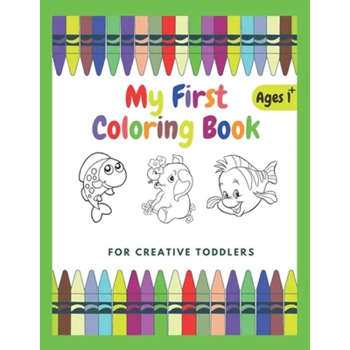 My First Coloring Book For Creative Toddlers Ages 1+: Funny Children's Book with Numbers, Letters, and Animals - Simple Pictures to Learn and Color. - Paperback