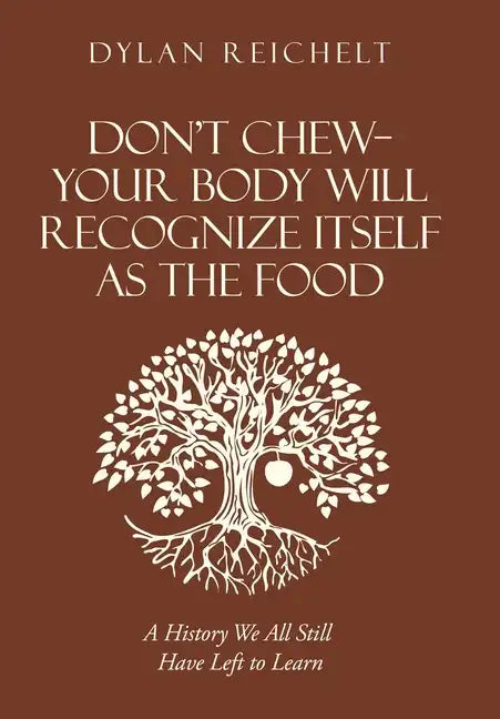 Don't Chew-Your Body Will Recognize Itself as the Food: A History We All Still Have Left to Learn - Hardcover