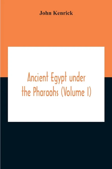 Ancient Egypt Under The Pharaohs (Volume I) - Paperback