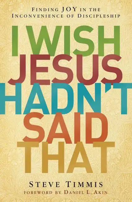 I Wish Jesus Hadn't Said That: Finding Joy in the Inconvenience of Discipleship - Paperback