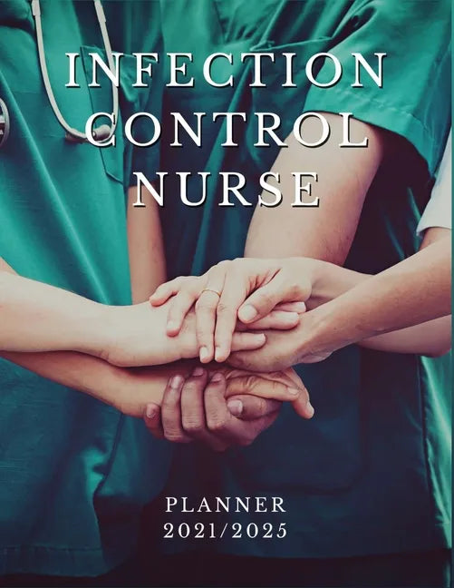 Infection Control Nurse Planner 2021/2025: 5 Year Monthly Daily Planner, Strategic Planning For Nurses, Nursing School Planner 2021-2022, Nursing Stud - Paperback