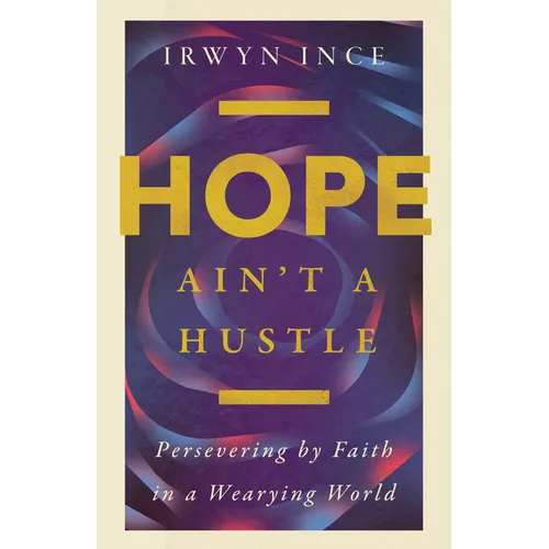 Hope Ain't a Hustle: Persevering by Faith in a Wearying World--Wisdom from the Book of Hebrews - Paperback