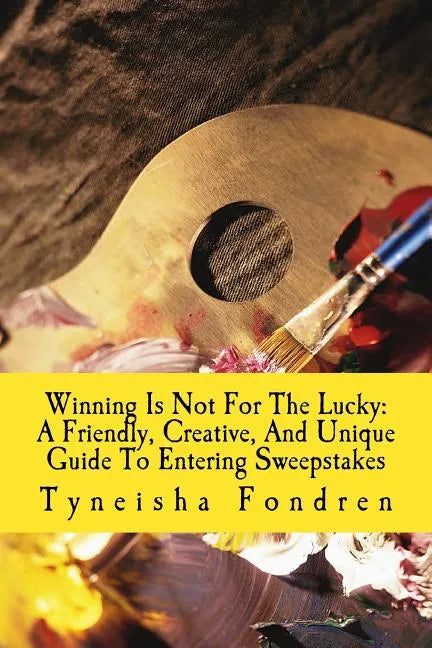 Winning Is Not For The Lucky: A Friendly, Creative, And Unique Guide To Entering Sweepstakes - Paperback