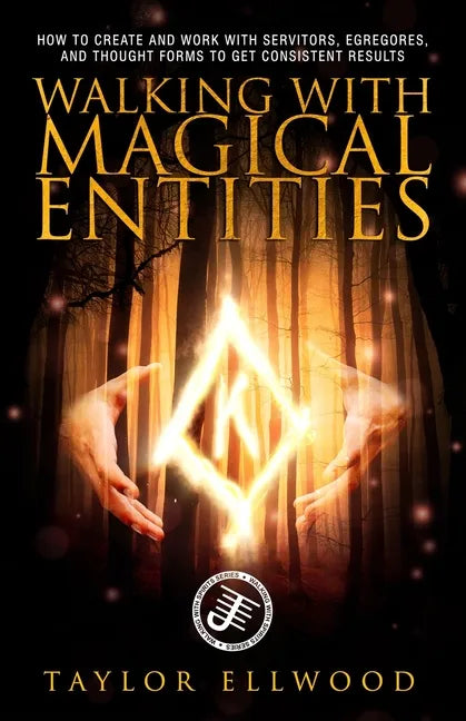 Walking with Magical Entities: How to Create and Work with Servitors, Egregores, and Thought Forms to Get Consistent Results - Paperback