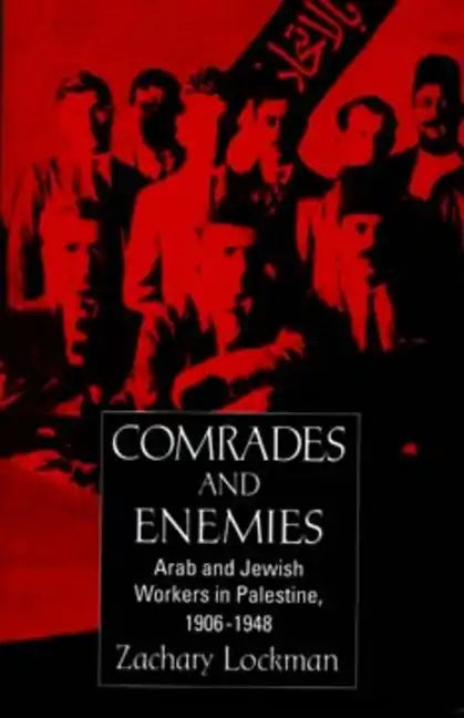Comrades and Enemies: Arab and Jewish Workers in Palestine, 1906-1948 - Paperback