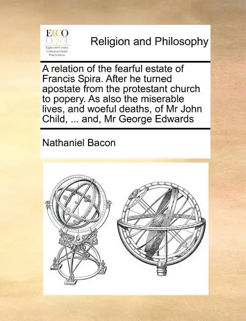 A Relation of the Fearful Estate of Francis Spira. After He Turned Apostate from the Protestant Church to Popery. as Also the Miserable Lives, and Woe - Paperback