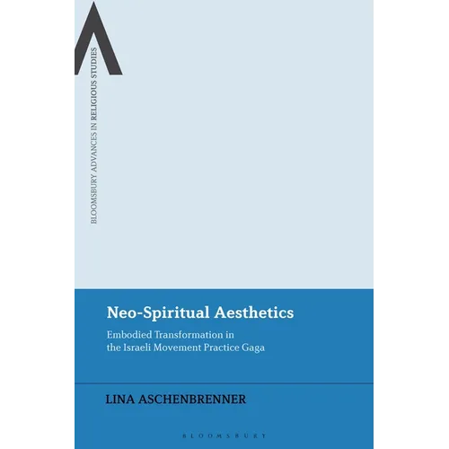 Neo-Spiritual Aesthetics: Embodied Transformation in the Israeli Movement Practice Gaga - Paperback