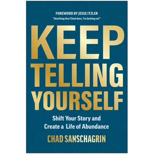 Keep Telling Yourself: Shift Your Story and Create a Life of Abundance - Hardcover